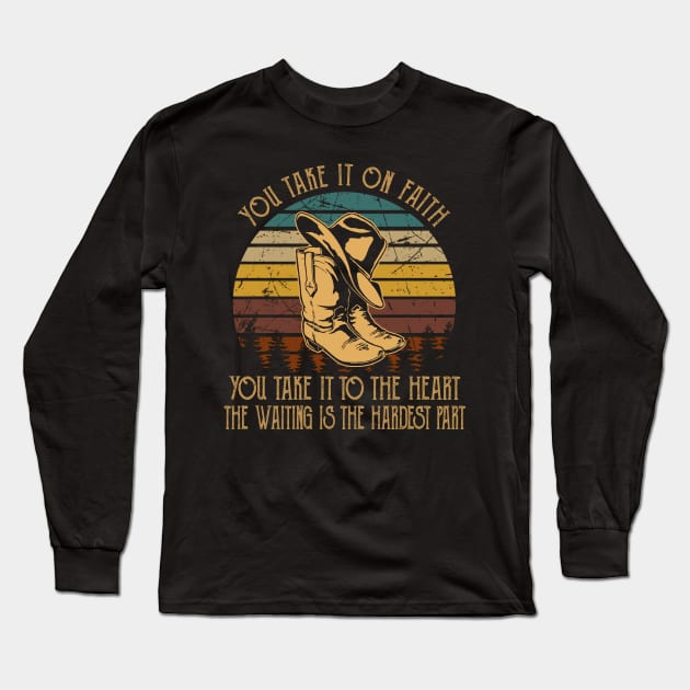 You Take It On Faith, You Take It To The Heart The Waiting Is The Hardest Part Cowboy Hat & Boot Long Sleeve T-Shirt by Creative feather